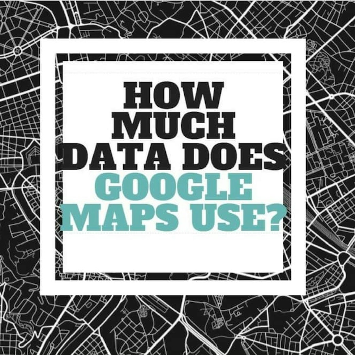 how much data does google maps use