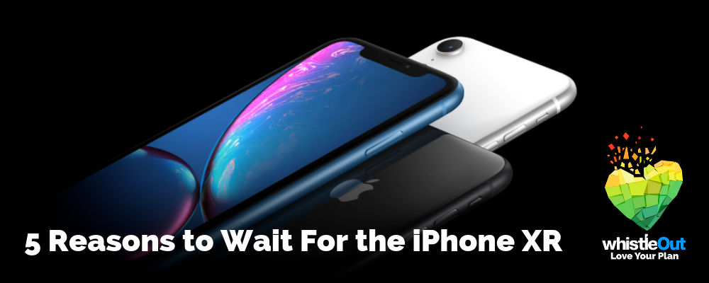 5 Reasons to Wait for the iPhone XR