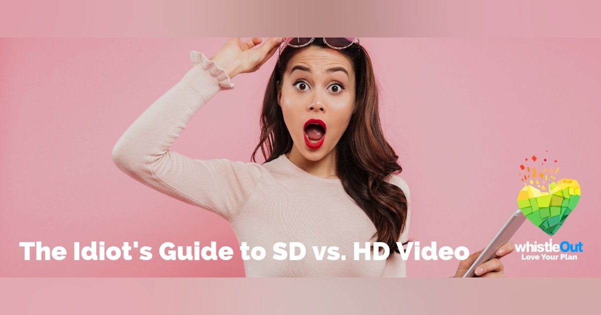 The Idiot's Guide to SD vs. HD Video | WhistleOut