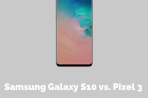 Samsung Galaxy S10 Vs. Google Pixel 3: A Tale of Three Cameras