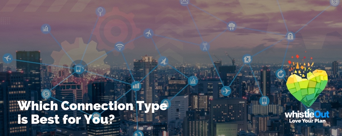 Which Connection Type Is Best for You? WhistleOut