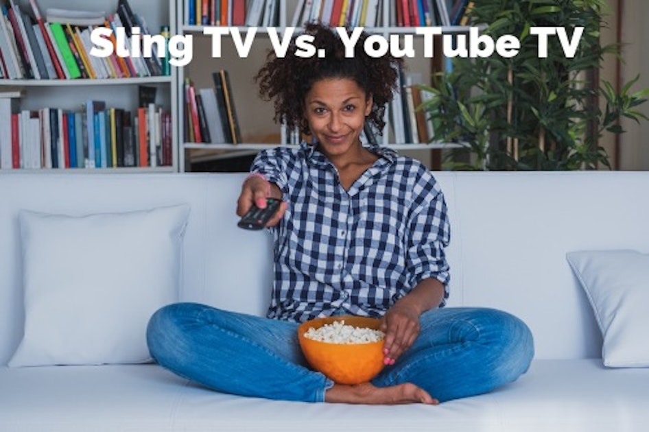 Sling TV Vs. YouTube TV Which Is Better? WhistleOut