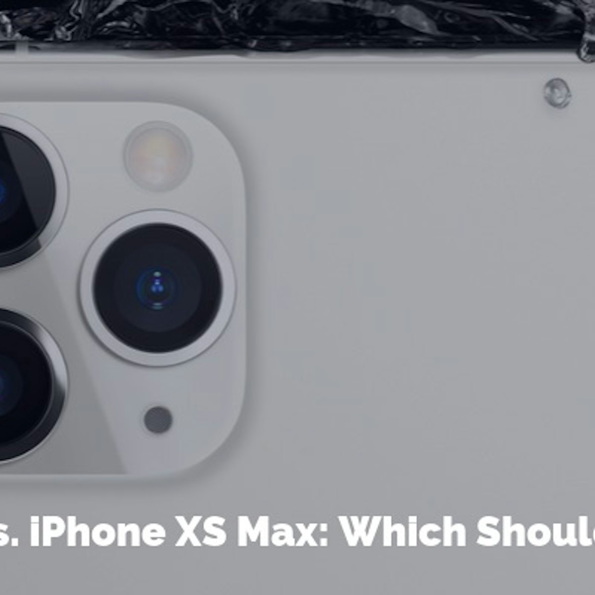 Iphone 11 Pro Max Vs Iphone Xs Max Which Should You Buy