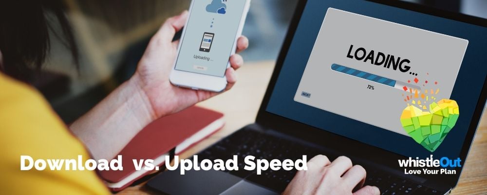 Download Speeds Vs Upload Speeds What S The Difference Whistleout Download Speeds Vs Upload Speeds What S The Difference Whistleout