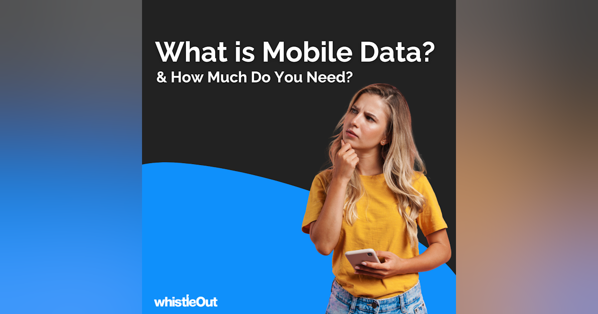 What Is Mobile Data: The complete guide to cellular data | WhistleOut
